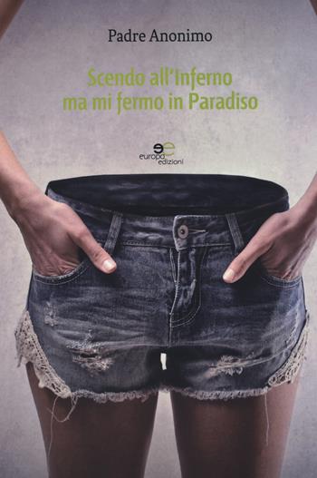 Scendo all’inferno ma mi fermo in paradiso - Padre Anonimo - Libro Europa Edizioni 2020, Edificare universi | Libraccio.it