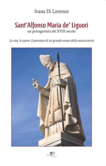 Sant'Alfonso Maria de' Liguori - Ivana Di Lorenzo - Libro Europa Edizioni 2020, Fare Mondi | Libraccio.it