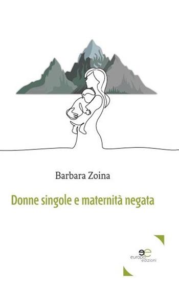 Donne singole e maternità negata - Barbara Zoina - Libro Europa Edizioni 2020, Edificare universi | Libraccio.it