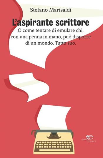 L'aspirante scrittore. O come tentare di emulare chi, con una penna in mano, può disporre di un mondo. Tutto suo - Stefano Marisaldi - Libro Europa Edizioni 2020, Edificare universi | Libraccio.it