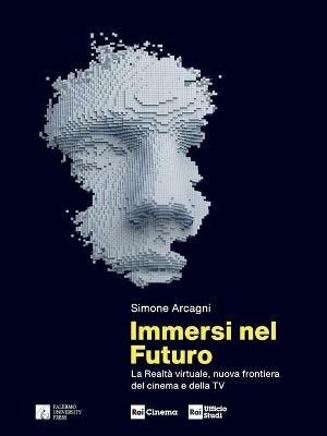 Immersi nel futuro. La realtà virtuale, nuova frontiera del cinema e della TV - Simone Arcagni - Libro Palermo University Press 2020 | Libraccio.it