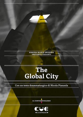 The Global city - Instabili Vaganti, Simona Maria Frigerio, Nicola Pianzola - Libro Cue Press 2020, Il contemporaneo | Libraccio.it