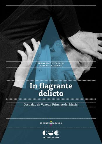 In flagrante delicto. Gesualdo da Venosa. Principe dei Musici - Francesco Niccolini, Roberto Aldorasi - Libro Cue Press 2020, Il contemporaneo | Libraccio.it