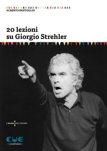 20 lezioni su Giorgio Strehler - Alberto Bentoglio - Libro Cue Press 2020, I saggi del teatro | Libraccio.it