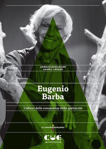 Eugenio Barba. L’albero della conoscenza dello spettacolo - Annelis Kuhlmann, Adam J. Ledger - Libro Cue Press 2021, Il contemporaneo | Libraccio.it