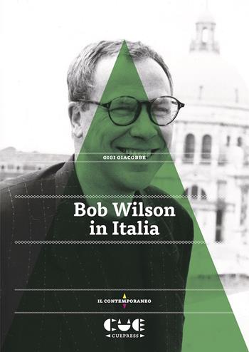 Bob Wilson in Italia - Gigi Giacobbe - Libro Cue Press 2022, Il contemporaneo | Libraccio.it