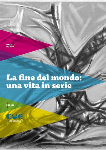 La fine del mondo: una vita in serie - Paolo Puppa - Libro Cue Press 2022, I testi | Libraccio.it