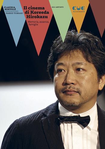 Il cinema di Koreeda Hirokazu. Memoria, assenza, famiglie - Claudia Bertolé - Libro Cue Press 2022, Gli artisti | Libraccio.it