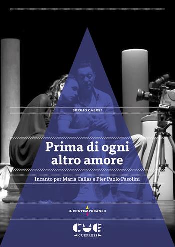 Prima di ogni altro amore. Incanto per Maria Callas e Pier Paolo Pasolini - Sergio Casesi - Libro Cue Press 2023, Il contemporaneo | Libraccio.it