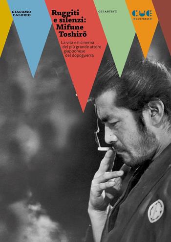 Ruggiti e silenzi: Mifune Toshiro. La vita e il cinema del più grande attore giapponese del dopoguerra - Giacomo Calorio - Libro Cue Press 2023, Gli artisti | Libraccio.it