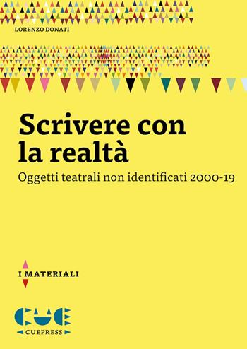 Scrivere con la realtà. Oggetti teatrali non identificati 2000-19 - Lorenzo Donati - Libro Cue Press 2023 | Libraccio.it