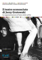 Il teatro sconosciuto di Jerzy Grotowski. Le rappresentazioni al Teatro delle 13 File