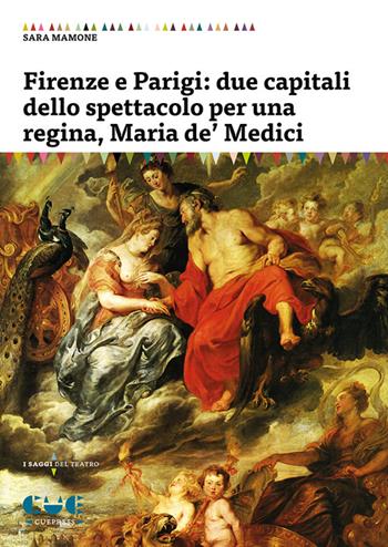 Firenze e Parigi: due capitali dello spettacolo per una regina, Maria de' Medici - Sara Mamone - Libro Cue Press 2024, I saggi del teatro | Libraccio.it