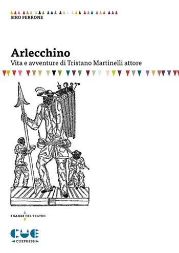 Arlecchino. Vita e avventure di Tristano Martinelli attore - Siro Ferrone - Libro Cue Press 2024, I saggi del teatro | Libraccio.it