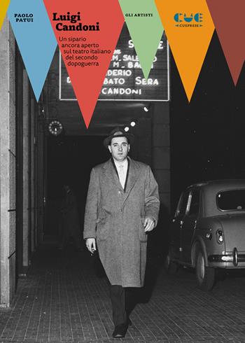 Luigi Candoni. Un sipario ancora aperto sul teatro italiano del secondo dopoguerra - Paolo Patui - Libro Cue Press 2024, Gli artisti | Libraccio.it