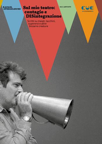Sul mio teatro: contagio e DISintegrazione. Scritti su maiali, tacchini, supereroi e altre bizzarre creature - Rafael Spregelburd - Libro Cue Press 2024, Gli artisti | Libraccio.it