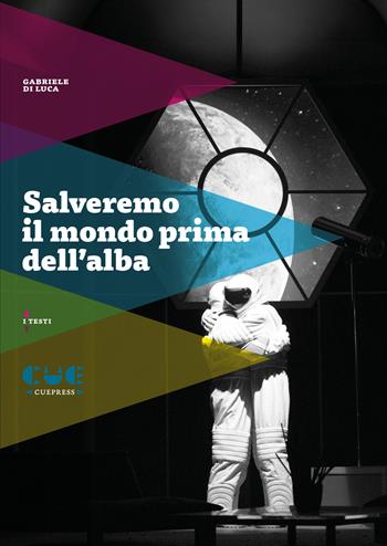 Salveremo il mondo prima dell'alba - Gabriele Di Luca - Libro Cue Press 2024, I testi | Libraccio.it