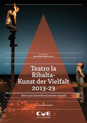 Teatro la Ribalta-Kunst der Vielfalt 2013-23. Dieci anni straordinariamente normali - Massimo Bertoldi - Libro Cue Press 2024, Il contemporaneo | Libraccio.it