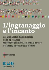 L'ingranaggio e l'incanto. Per una storia multimediale dello Spettacolo. Macchine sceniche, scienza e potere nel teatro di corte del Seicento