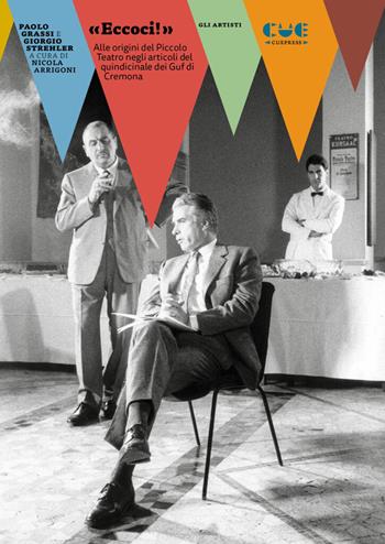 «Eccoci!». Alle origini del Piccolo Teatro negli articoli del quindicinale dei Guf di Cremona - Paolo Grassi, Giorgio Strehler - Libro Cue Press 2026 | Libraccio.it