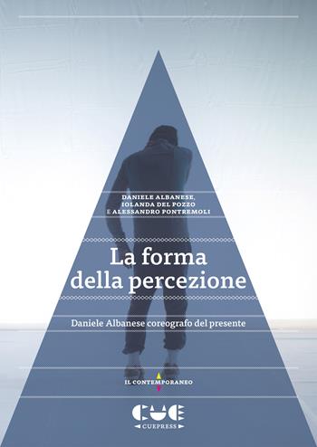 La forma della percezione. Daniele Albanese coreografo del presente - Daniele Albanese, Iolanda Del Pozzo, Alessandro Pontremoli - Libro Cue Press 2026 | Libraccio.it