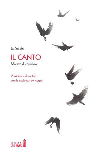 Il canto. Maestro di equilibrio. Avvicinarsi al canto con la sapienza del corpo - Lia Serafini - Libro Edizioni del Faro 2019 | Libraccio.it