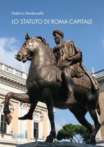 Lo Statuto di Roma Capitale. Principi fondamentali e sua evoluzione nel tempo - Federico Bardanzellu - Libro Edizioni del Faro 2019 | Libraccio.it