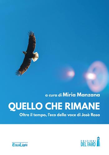 Quello che rimane. Oltre il tempo: l'eco della voce di José Rosa  - Libro Edizioni del Faro 2020, EquiLibri | Libraccio.it