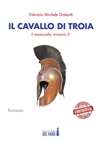 Il cavallo di Troia. Il maresciallo: missione seconda - Fabrizio Michele Galeotti - Libro Edizioni del Faro 2020 | Libraccio.it