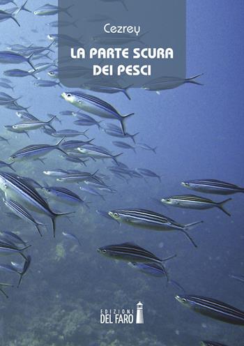 La parte scura dei pesci - Federico Cezrey - Libro Edizioni del Faro 2020 | Libraccio.it