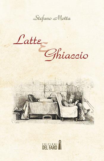 Latte e ghiaccio - Stefano Motta - Libro Edizioni del Faro 2020 | Libraccio.it