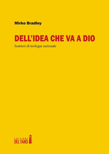 Dell'idea che va a Dio. Sentieri di teologia razionale - Mirko Bradley - Libro Edizioni del Faro 2020 | Libraccio.it