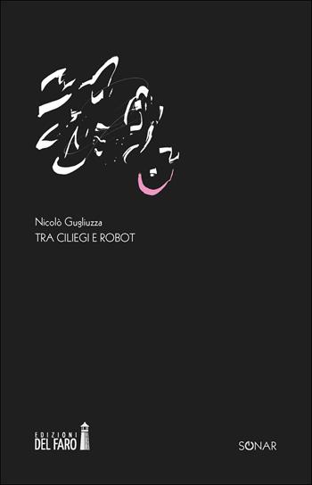 Tra ciliegi e robot - Nicolò Gugliuzza - Libro Edizioni del Faro 2020, Sonar. Parole e voci | Libraccio.it