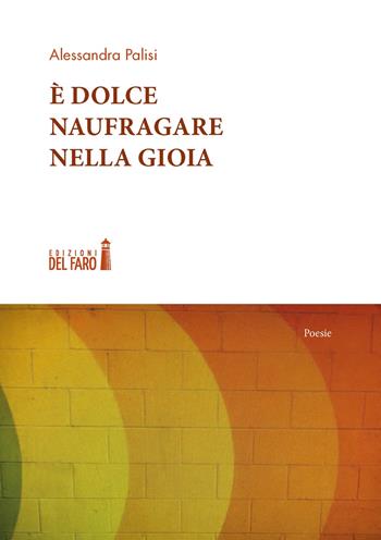 È dolce naufragare nella gioia - Alessandra Palisi - Libro Edizioni del Faro 2020 | Libraccio.it