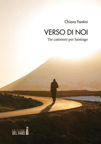 Verso di noi. Tre cammini per Santiago - Chiara Fantini - Libro Edizioni del Faro 2020 | Libraccio.it
