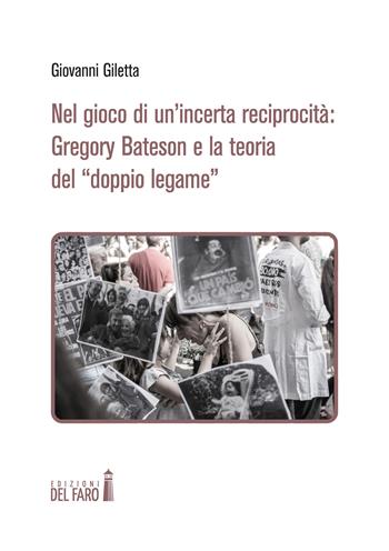 Nel gioco di un'incerta reciprocità: Gregory Bateson e la teoria del «doppio legame» - Giovanni Giletta - Libro Edizioni del Faro 2020 | Libraccio.it