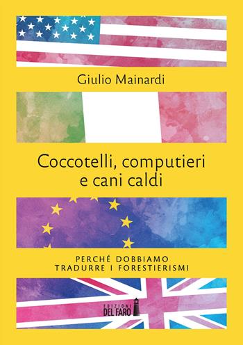 Coccotelli, computieri e cani caldi. Perché dobbiamo tradurre i forestierismi - Giulio Mainardi - Libro Edizioni del Faro 2021, Gli specchi | Libraccio.it