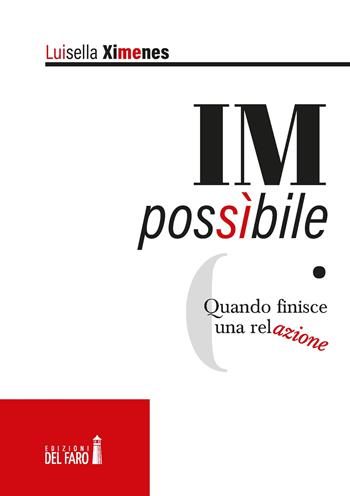 IMpossibile. Quando finisce una relazione - Luisella Ximenes - Libro Edizioni del Faro 2020 | Libraccio.it