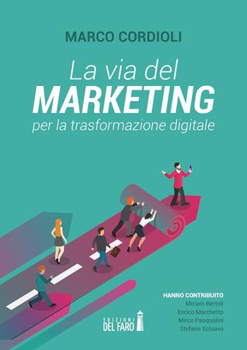 La via del marketing per la trasformazione digitale - Marco Cordioli - Libro Edizioni del Faro 2021 | Libraccio.it