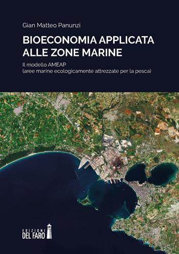 Bioeconomia applicata alle zone marine. Il modello AMEAP (aree marine ecologicamente attrezzate per la pesca) - Gian Matteo Panunzi - Libro Edizioni del Faro 2020 | Libraccio.it