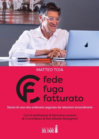 Fede fuga fatturato. Storia di una vita ordinaria segnata da relazioni straordinarie - Matteo Toia - Libro Edizioni del Faro 2020 | Libraccio.it
