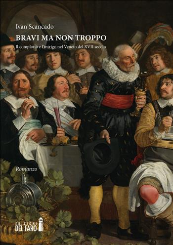 Bravi ma non troppo. Il complotto e l'intrigo nel Veneto del XVII secolo - Ivan Scancado - Libro Edizioni del Faro 2021 | Libraccio.it