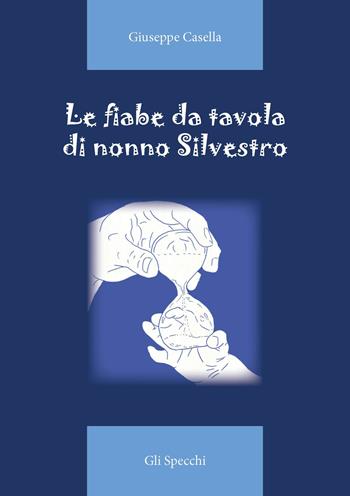 Le fiabe da tavola di nonno Silvestro. Ediz. illustrata - Giuseppe Casella - Libro Edizioni del Faro 2021, Gli specchi | Libraccio.it