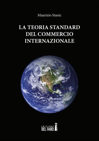 La teoria standard del commercio internazionale - Maurizio Stanic - Libro Edizioni del Faro 2021 | Libraccio.it