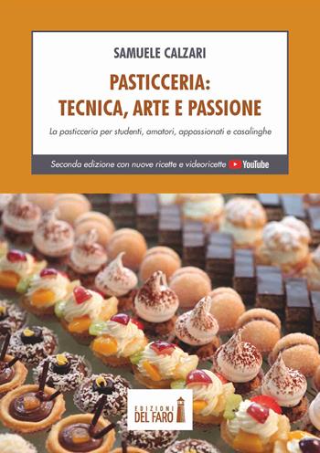 Pasticceria. Tecnica, arte e passione. La pasticceria per studenti, amatori, appassionati e casalinghe - Samuele Calzari - Libro Edizioni del Faro 2021 | Libraccio.it