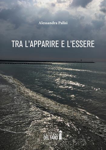 Tra l'apparire e l'essere - Alessandra Palisi - Libro Edizioni del Faro 2021 | Libraccio.it