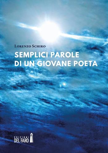 Semplici parole di un giovane poeta - Lorenzo Schiro - Libro Edizioni del Faro 2021 | Libraccio.it