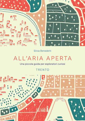 All'aria aperta. Una piccola guida per esploratori curiosi. Trento - Silvia Benedetti - Libro Edizioni del Faro 2021, Adottaunlibro.it | Libraccio.it