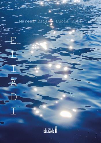 Eliadi. Imaginal poetry notebooks - Lucia Elia, Maresa Elia - Libro Edizioni del Faro 2021 | Libraccio.it