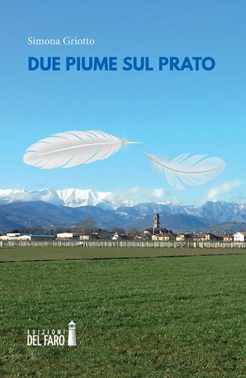 Due piume sul prato - Simona Griotto - Libro Edizioni del Faro 2021 | Libraccio.it
